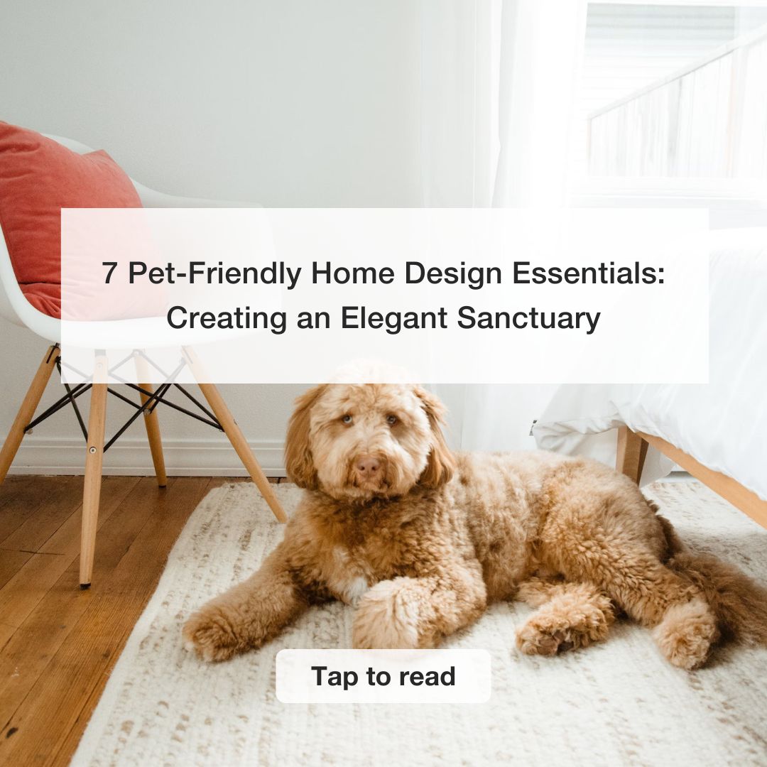 7 Pet-Friendly Home Design Essentials: Creating an Elegant Sanctuary